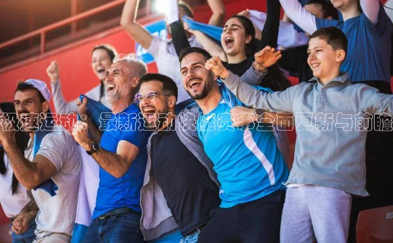 辉达娱乐平台app下载百度 H5极速运动：最新运动快艇赛事全面更新与前瞻