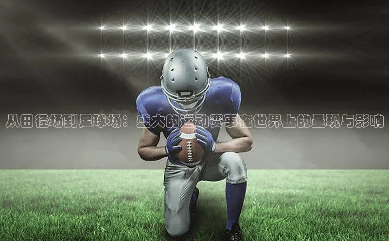从田径场到足球场：盛大的运动赛事在世界上的呈现与影响