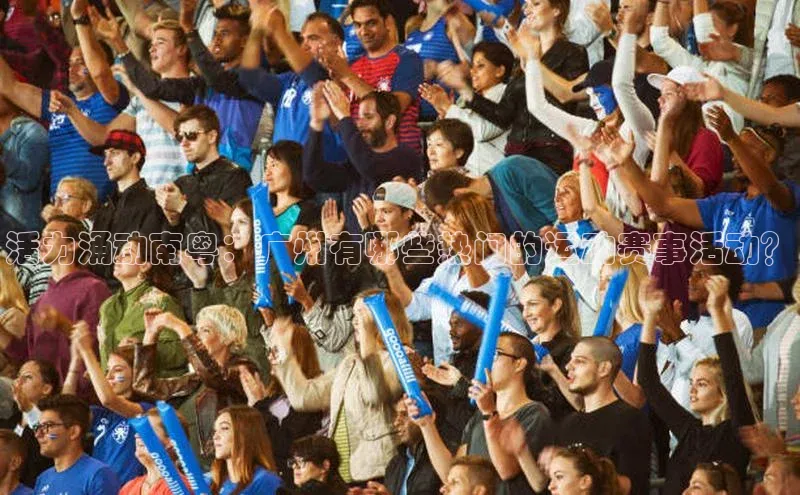 活力涌动南粤：广州有哪些热门的运动赛事活动？