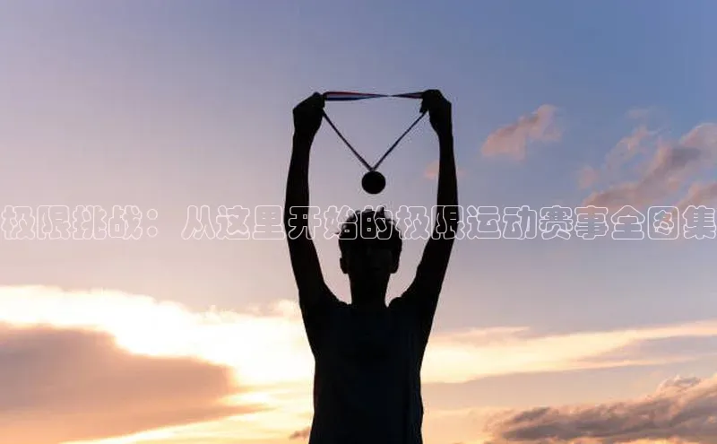 极限挑战：从这里开始的极限运动赛事全图集