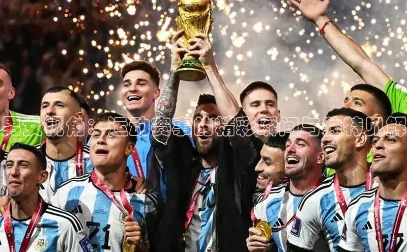 男女视角：运动赛事的精彩瞬间与独特见解