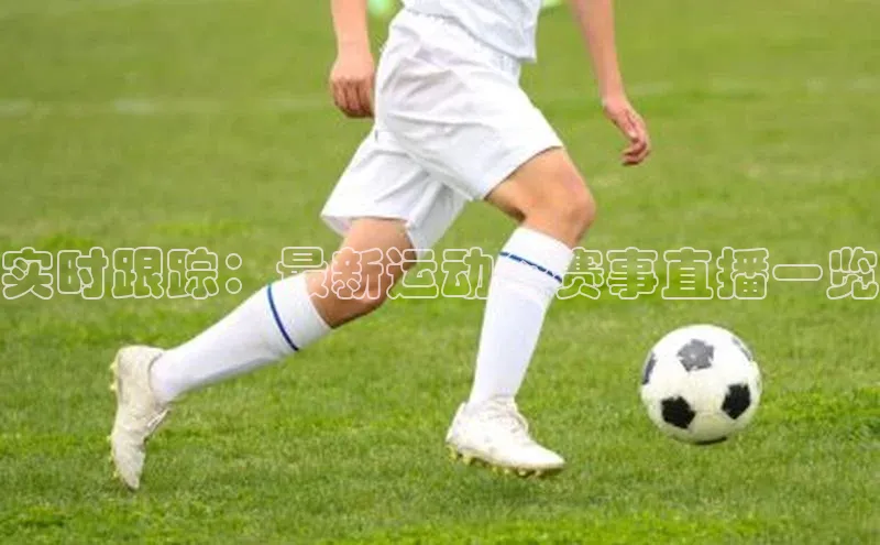 实时跟踪：最新运动会赛事直播一览