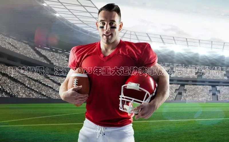 超越极限：深度2023年重大运动赛事成绩与趋势分析