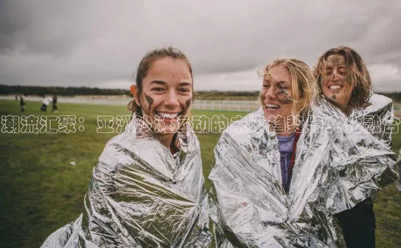 潮流汇聚：亚洲沙滩运动的未来趋势与文化融合